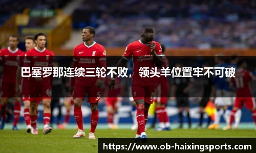 巴塞罗那连续三轮不败,领头羊位置牢不可破