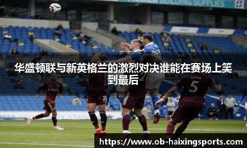 华盛顿联与新英格兰的激烈对决谁能在赛场上笑到最后