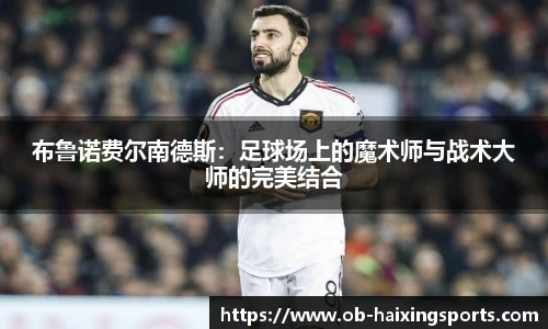 布鲁诺费尔南德斯：足球场上的魔术师与战术大师的完美结合